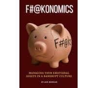 F#@KONOMICS: Managing Your Emotional Assets in a Bankrupt Culture