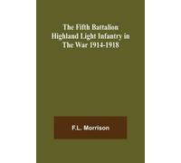 F L Morrison The Fifth Battalion Highland Light Infantry in the War (Tascabile)