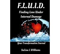 F.L.U.I.D. Finding Love Under Internal Damage: Your Transformation Journal