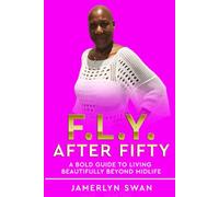 F.L.Y. After Fifty: A Bold Guide to Living Beautifully Beyond Midlife