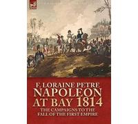 F Loraine Petre Napoleon at Bay, 1814 (Copertina rigida)