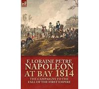F Loraine Petre Napoleon at Bay, 1814 (Tascabile)