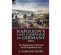F Loraine Petre Napoleon's Last Campaign in Germany, 1813-The (Copertina rigida)