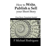 F Michael Rodriguez How to Write, Publish & Sell Your Short Story (Tascabile)