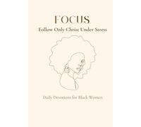F.O.C.U.S. Follow Only Christ Under Stress/Success: Daily Devotions for Black Women