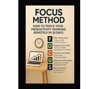 F.O.C.U.S Method: How to Recover Your Productivity and Time Working from Home: F.O.C.U.S Method: focus, structure, discipline and balance to overcome ... achieve high performance in the home office.