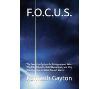 F.O.C.U.S.: The Execution System for Entrepreneurs Who Want Real Results, Build Momentum, and Stop Wasting Time on What Doesn’t Matter