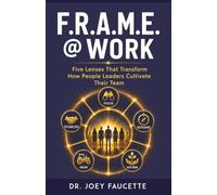 F.R.A.M.E. @ Work: Five Lenses That Transform How People Leaders Cultivate Their Team