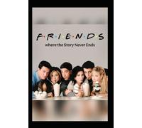 F.R.I.E.N.D.S: Where The Story Never Ends: A Novel