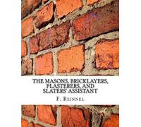 F Reinnel The Masons, Bricklayers, Plasterers, and Slaters' Assistan (Tascabile)
