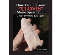F Scott Crawfor How To Flute Your "CLOVIS" Stone Spear Point From Pr (Tascabile)