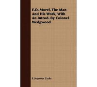 F. Seymour Cock E.D. Morel, The Man And His Work, With An Introd. By (Tascabile)