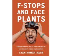 F - Stops and Face Plants - Confessions of India's Most Optimistic (And Accident - Prone) Photographer