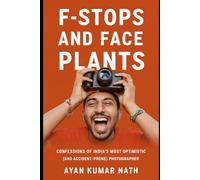 F - Stops And Face Plants - Confessions of India's Most Optimistic (And Accident - Prone) Photographer
