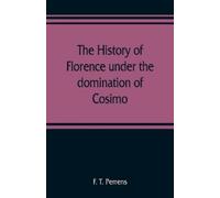 F T Perrens The history of Florence under the domination of Cosimo, (Tascabile)