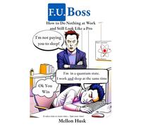 F.U. BOSS: How to Do Nothing at Work and Still Look Like a Pro