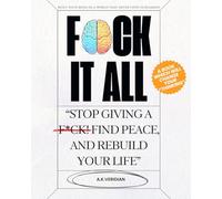 F*uck it All: Stop Giving a F*ck! Find Peace, and Rebuild Your Life