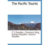 F V Hayden Clarence King Dutton Hayden The Pacific Tourist (Tascabile)