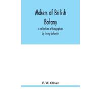 F W Oliver Makers of British botany; a collection of biographies by (Tascabile)