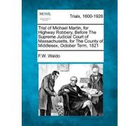 F W Waldo Trial of Michael Martin, for Highway Robbery, Before the S (Tascabile)