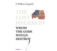 F William Engdahl The Lost Hegemon (Tascabile)