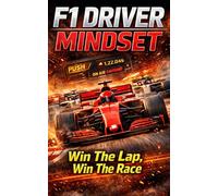 F1 Driver Mindset Win The Lap, Win The Weekend: Practical Mental Training For Qualifying, Starts, Restarts, And Wheel-To-Wheel Battles-Drive With Control, Consistency, And Real Speed