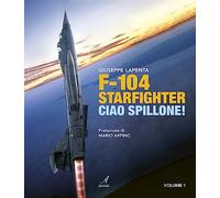 F104 Starfighter. Ciao Spillone Ediz. illustrata. Vol. 1 - Lapenta Giuseppe