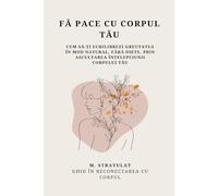 Fă pace cu corpul tău - Echilibru fără diete: Cum să-ți echilibrezi greutatea în mod natural, fără diete, prin ascultarea înțelepciunii corpului tău