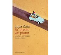 Libri Zaia Luca - Fa' Presto Vai Piano. La Vita E Un Viaggio Passo A Passo