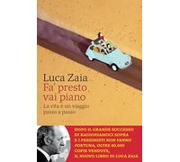 Libri Zaia Luca - Fa' Presto Vai Piano. La Vita E Un Viaggio Passo A Passo