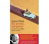 Libri Zaia Luca - Fa' Presto Vai Piano. La Vita E Un Viaggio Passo A Passo