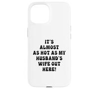 Fa quasi caldo come la moglie di mio marito qui fuori Custodia per iPhone 15
