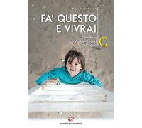 Fa' questo e vivrai. Commento ai Vangeli festivi dell’anno C