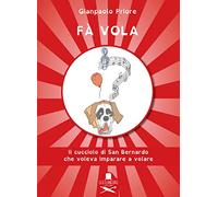 Fà vola. Il cucciolo di San Bernardo che voleva imparare a volare. Ediz. illustrata