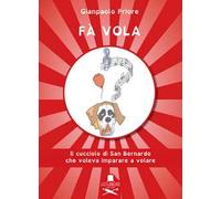 Fà vola. Il cucciolo di San Bernardo che voleva imparare a volare. Ediz. illustrata