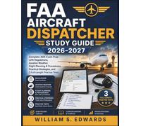 FAA Aircraft Dispatcher Study Guide 2026-2027: Complete ADX Exam Prep with Regulations, Aviation Weather, Flight Planning & Procedures, Practical Strategies, and 3 Full-Length Practice Tests