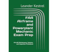FAA Airframe and Powerplant Mechanic Exam Prep: Aircraft Maintenance, Systems, and Inspection Procedures