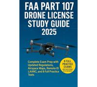 FAA PART 107 DRONE LICENSE STUDY GUIDE 2025: Complete Exam Prep with Updated Regulations, Remote ID, LAANC, Airspace Maps, and 8 Full Practice Tests