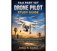 FAA PART 107 DRONE PILOT STUDY GUIDE: A Complete Manual To Passing The Remote Pilot Exam And Building A Professional Drone Career