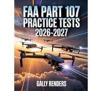 FAA Part 107 Practice Tests 2026-2027: Remote Pilot Knowledge Exam Prep with Realistic Questions, Detailed Explanations, and Test-Day Tips