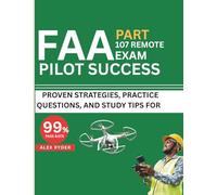 FAA PART 107 REMOTE PILOT EXAM SUCCESS: Proven Strategies, Practice Questions, and Study Tips for 2025-2026