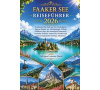 FAAKER SEE REISEFÜHRER 2026: Entdecken Sie Faak am See, Drobollach, Egg am Faaker See, Mittagskogel, Villach, Gerlitzen Alpe, den Naturpark Dobratsch, ... und unvergessliche Kärntner Abenteuer