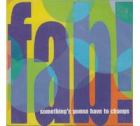 Fab - Something's Gonna Have to Change / Just Wanna Be