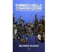 Libri Silenzi Beatrice - Fabbrica Della Comunicazione. Il Linguaggio Dei Media