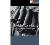 Libri Romeo Orlandi - Fabbrica E Ring. Sei Racconti Dal Michigan