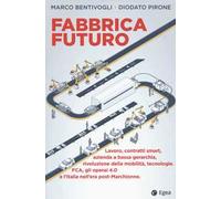 Fabbrica futuro. Lavoro, contratti smart, azienda a bassa gerarchia, rivoluzione della mobilità, tecnologie, FCA, gli operai 4.0 e l'Italia nell'era post-Marchionne