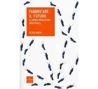 Fabbricare il futuro. La nuova rivoluzione industriale