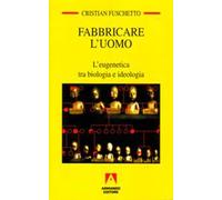 Fabbricare l'uomo. L'eugenetica tra biologia e ideologia