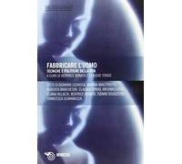 Fabbricare l'uomo. Tecniche e politiche della vita