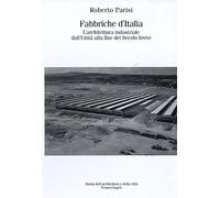 Fabbriche d'Italia. L'architettura industriale dall'Unità d'Italia alla fine del secolo breve